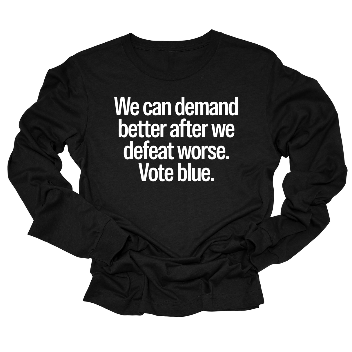 We Can Demand Better After We Defeat Worse Vote Blue Unisex Long Sleeved Tee-Long Sleeved T-Shirt-The Original God Ain't Petty But I Am