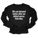 We Can Demand Better After We Defeat Worse Vote Blue Unisex Long Sleeved Tee-Long Sleeved T-Shirt-The Original God Ain't Petty But I Am