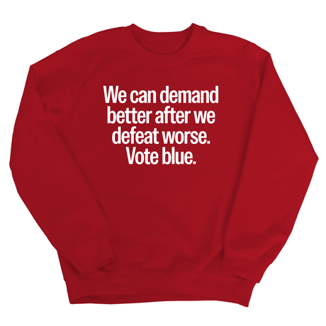We Can Demand Better After We Defeat Worse Vote Blue Unisex Sweatshirt-Sweatshirt-The Original God Ain't Petty But I Am