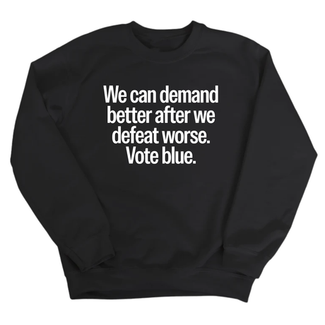 We Can Demand Better After We Defeat Worse Vote Blue Unisex Sweatshirt-Sweatshirt-The Original God Ain't Petty But I Am