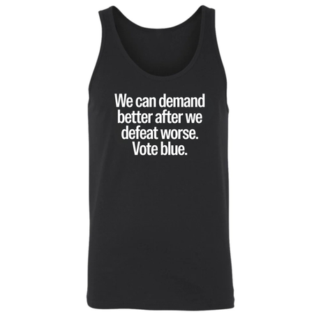 We Can Demand Better After We Defeat Worse Vote Blue Unisex Tank Top-T-Shirt-The Original God Ain't Petty But I Am