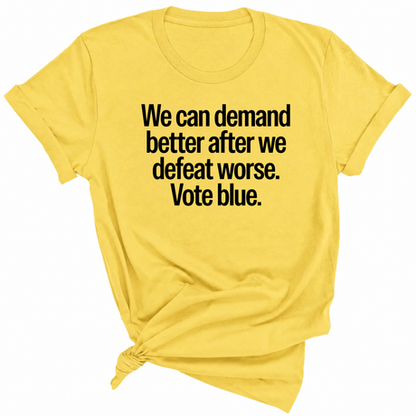We Can Demand Better After We Defeat Worse Vote Blue Unisex Tee-T-Shirt-The Original God Ain't Petty But I Am