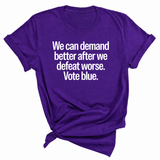 We Can Demand Better After We Defeat Worse Vote Blue Unisex Tee-T-Shirt-The Original God Ain't Petty But I Am