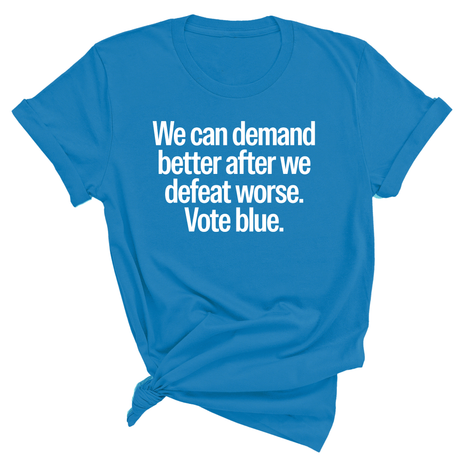 We Can Demand Better After We Defeat Worse Vote Blue Unisex Tee-T-Shirt-The Original God Ain't Petty But I Am