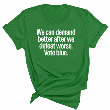 We Can Demand Better After We Defeat Worse Vote Blue Unisex Tee-T-Shirt-The Original God Ain't Petty But I Am