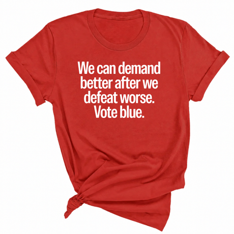 We Can Demand Better After We Defeat Worse Vote Blue Unisex Tee-T-Shirt-The Original God Ain't Petty But I Am