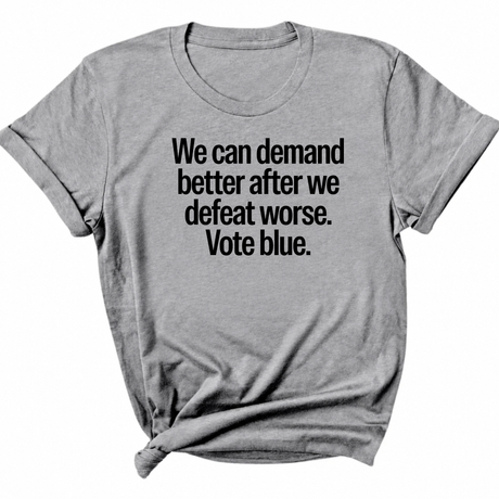 We Can Demand Better After We Defeat Worse Vote Blue Unisex Tee-T-Shirt-The Original God Ain't Petty But I Am