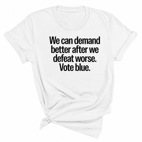 We Can Demand Better After We Defeat Worse Vote Blue Unisex Tee-T-Shirt-The Original God Ain't Petty But I Am