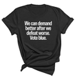 We Can Demand Better After We Defeat Worse Vote Blue Unisex Tee-T-Shirt-The Original God Ain't Petty But I Am