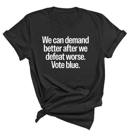 We Can Demand Better After We Defeat Worse Vote Blue Unisex Tee-T-Shirt-The Original God Ain't Petty But I Am