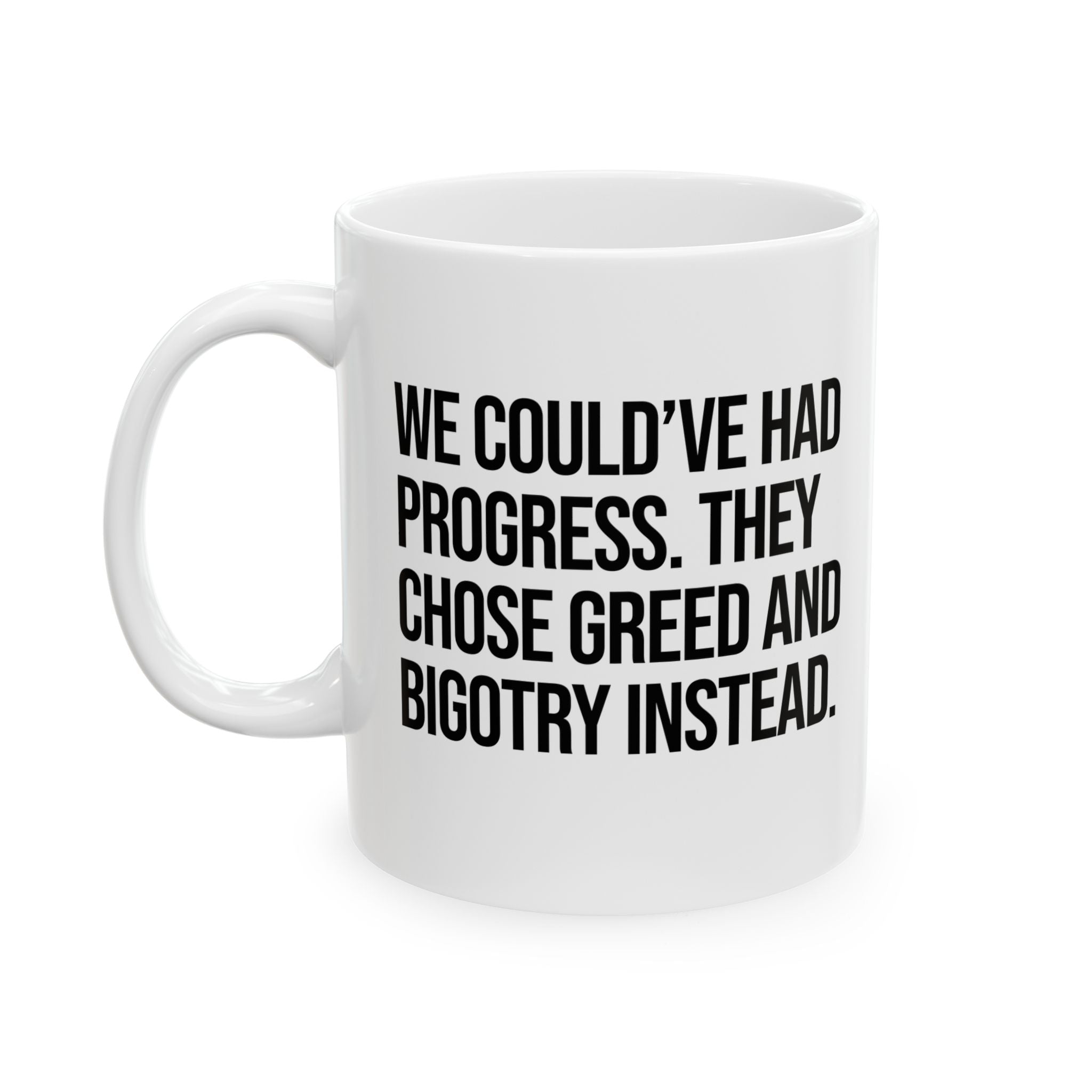 We Could’ve Had Progress. They Chose Greed and Bigotry Instead Mug 11oz (White & Black)-Mug-The Original God Ain't Petty But I Am