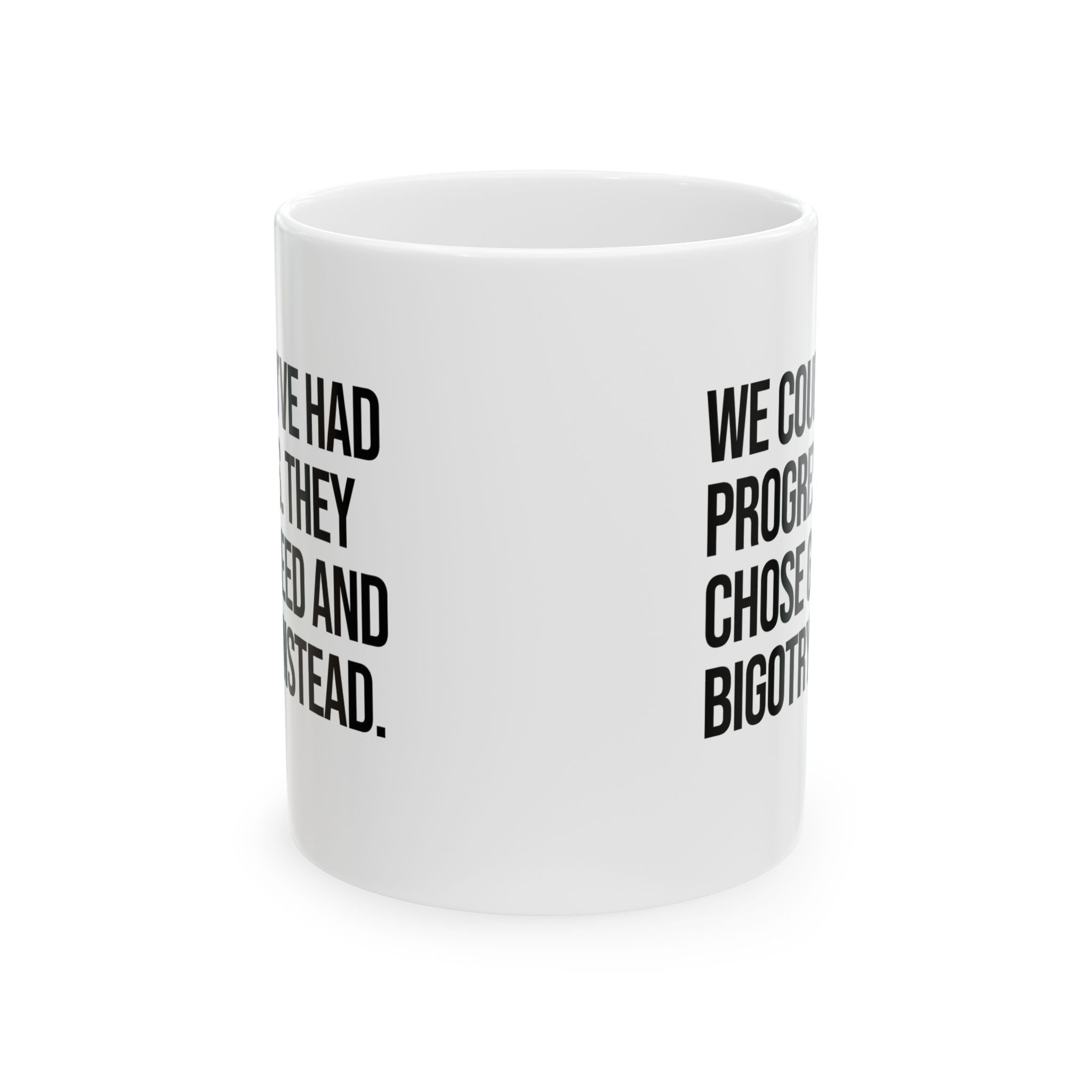 We Could’ve Had Progress. They Chose Greed and Bigotry Instead Mug 11oz (White & Black)-Mug-The Original God Ain't Petty But I Am