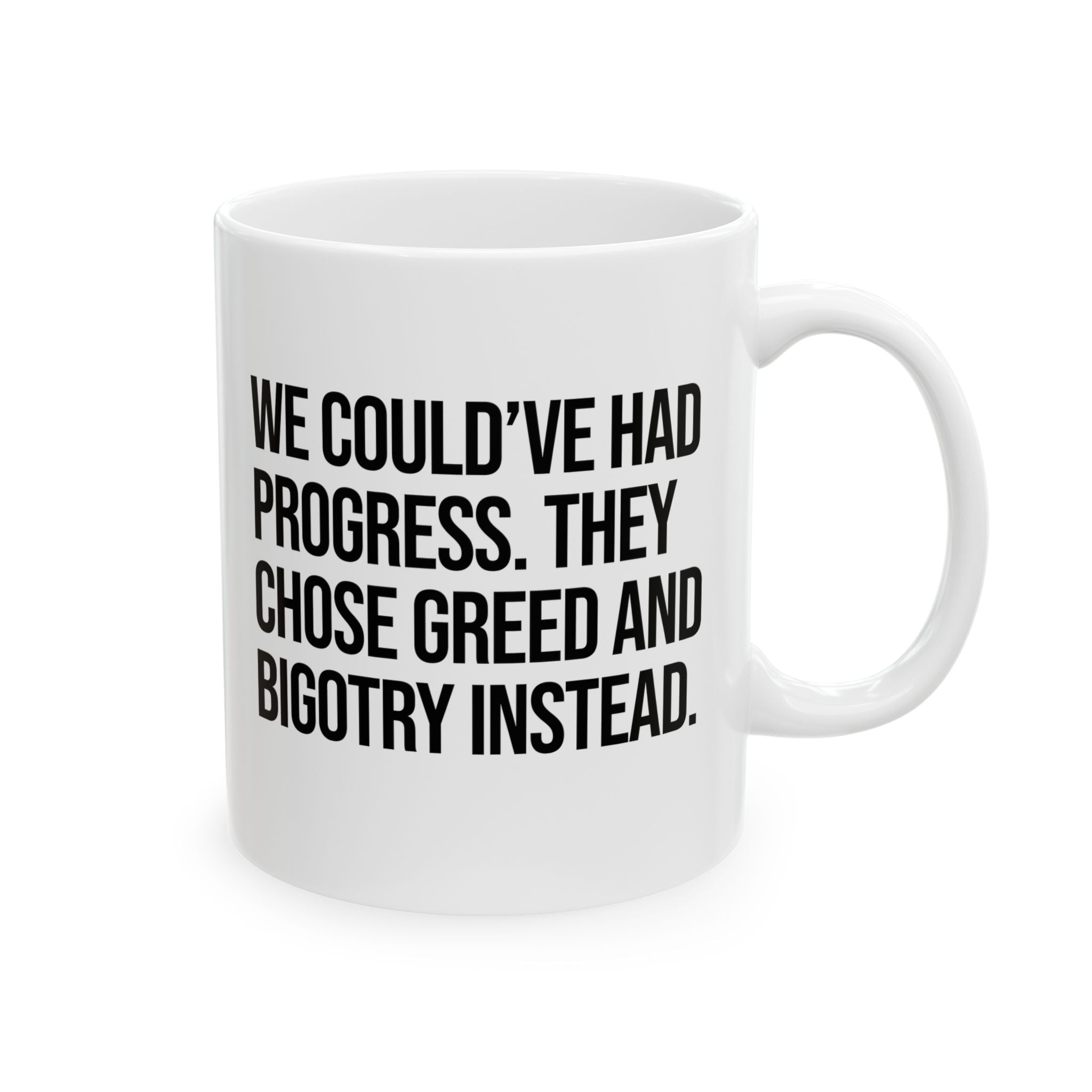 We Could’ve Had Progress. They Chose Greed and Bigotry Instead Mug 11oz (White & Black)-Mug-The Original God Ain't Petty But I Am