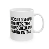 We Could’ve Had Progress. They Chose Greed and Bigotry Instead Mug 11oz (White & Black)-Mug-The Original God Ain't Petty But I Am