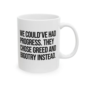 We Could’ve Had Progress. They Chose Greed and Bigotry Instead Mug 11oz (White & Black)-Mug-The Original God Ain't Petty But I Am