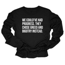 We Could’ve Had Progress. They Chose Greed and Bigotry Instead Unisex Long Sleeved Tee-Long Sleeved T-Shirt-The Original God Ain't Petty But I Am