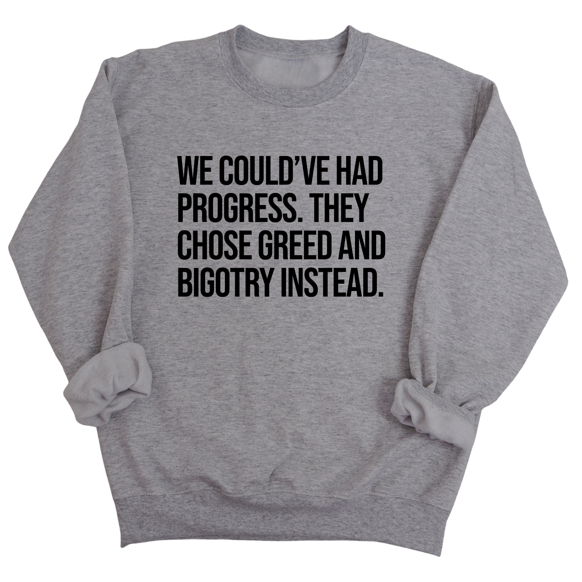 We Could’ve Had Progress. They Chose Greed and Bigotry Instead Unisex Sweatshirt-Sweatshirt-The Original God Ain't Petty But I Am