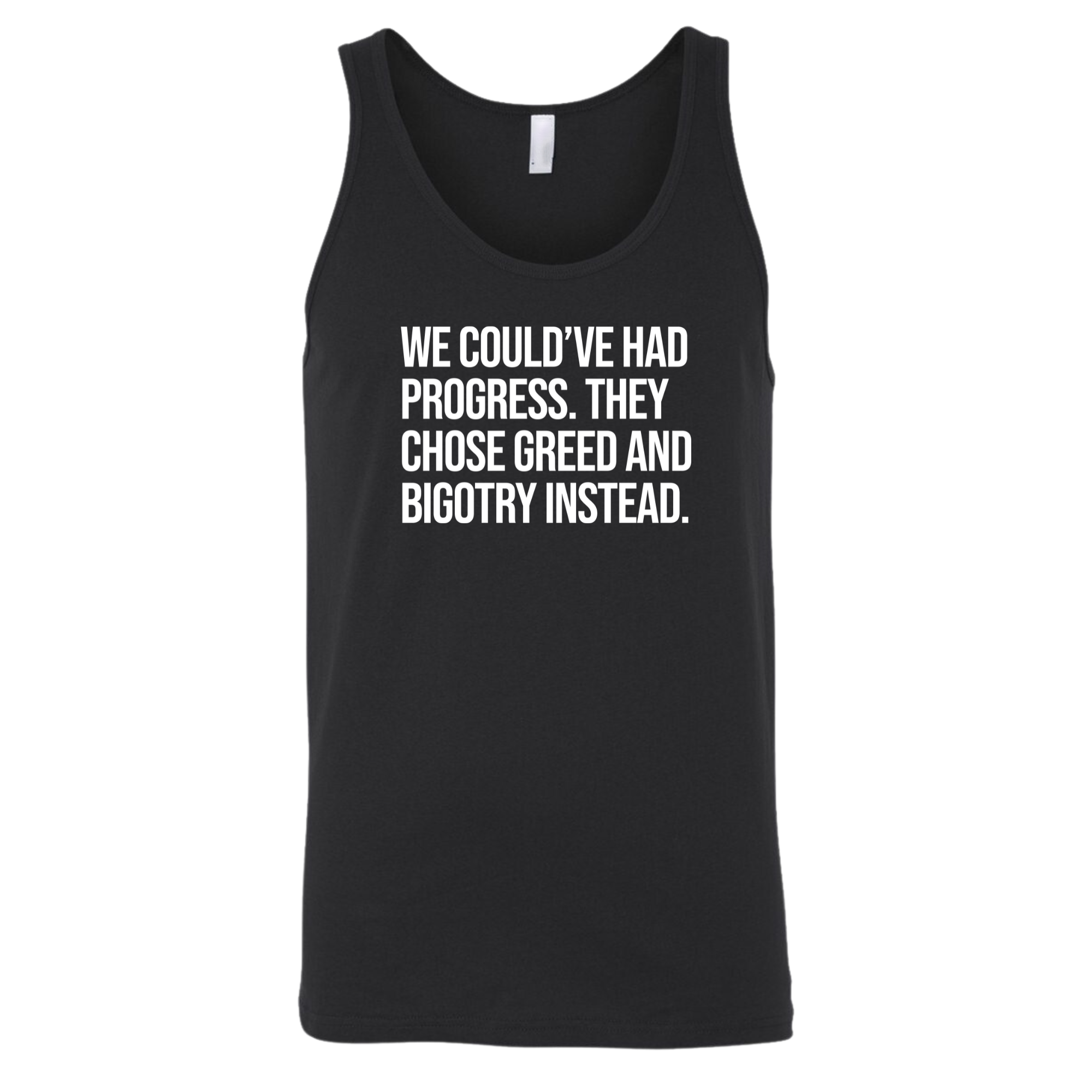 We Could’ve Had Progress. They Chose Greed and Bigotry Instead Unisex Tank Top-T-Shirt-The Original God Ain't Petty But I Am