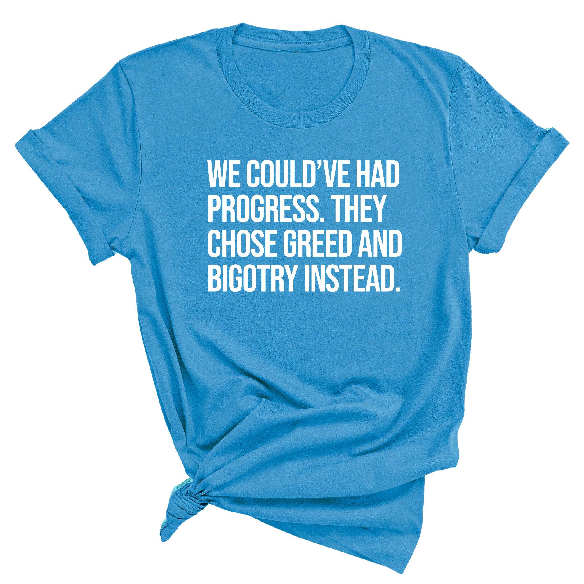 We Could’ve Had Progress. They Chose Greed and Bigotry Instead Unisex Tee-T-Shirt-The Original God Ain't Petty But I Am