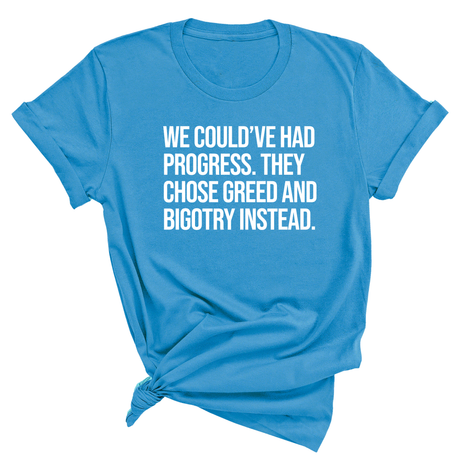 We Could’ve Had Progress. They Chose Greed and Bigotry Instead Unisex Tee-T-Shirt-The Original God Ain't Petty But I Am