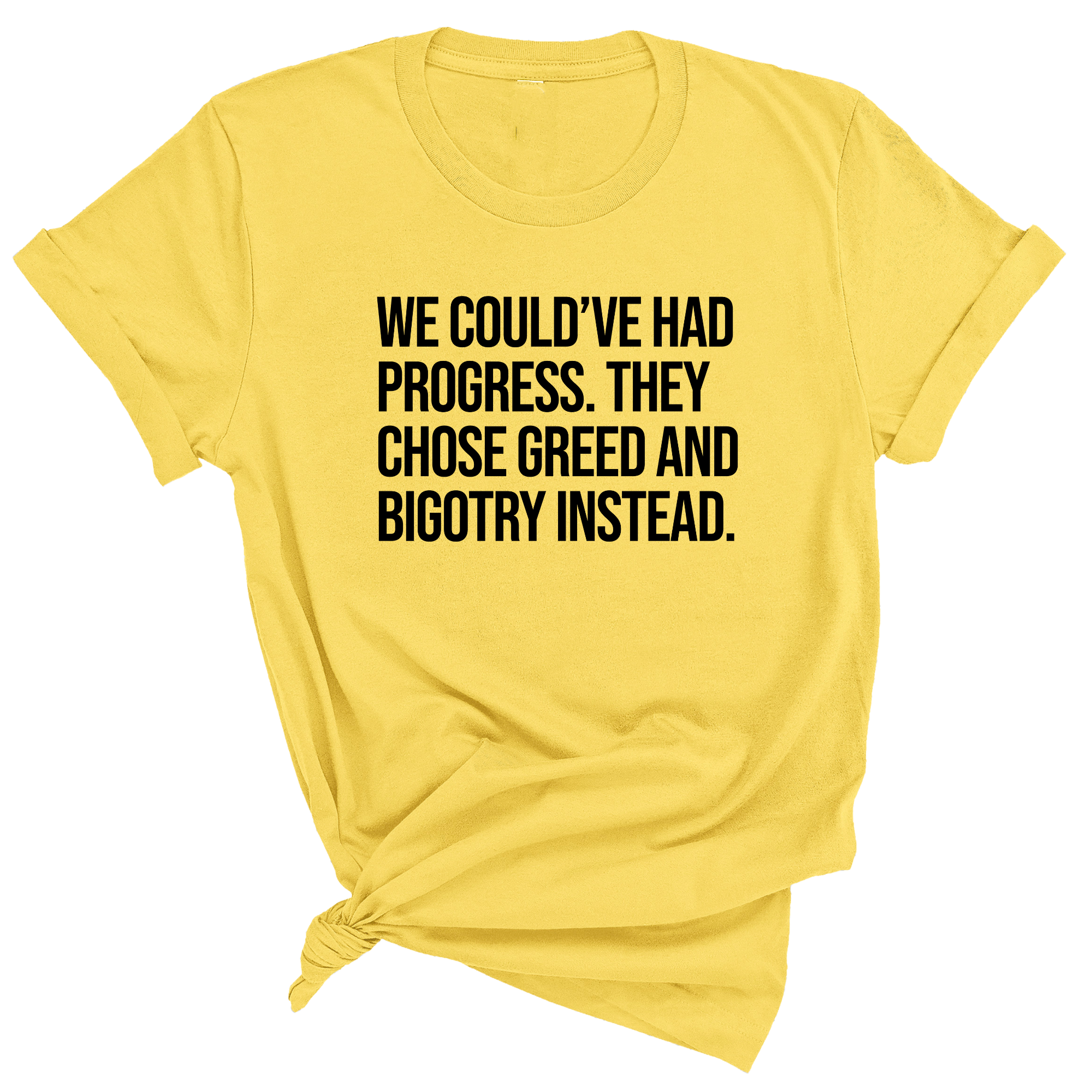 We Could’ve Had Progress. They Chose Greed and Bigotry Instead Unisex Tee-T-Shirt-The Original God Ain't Petty But I Am