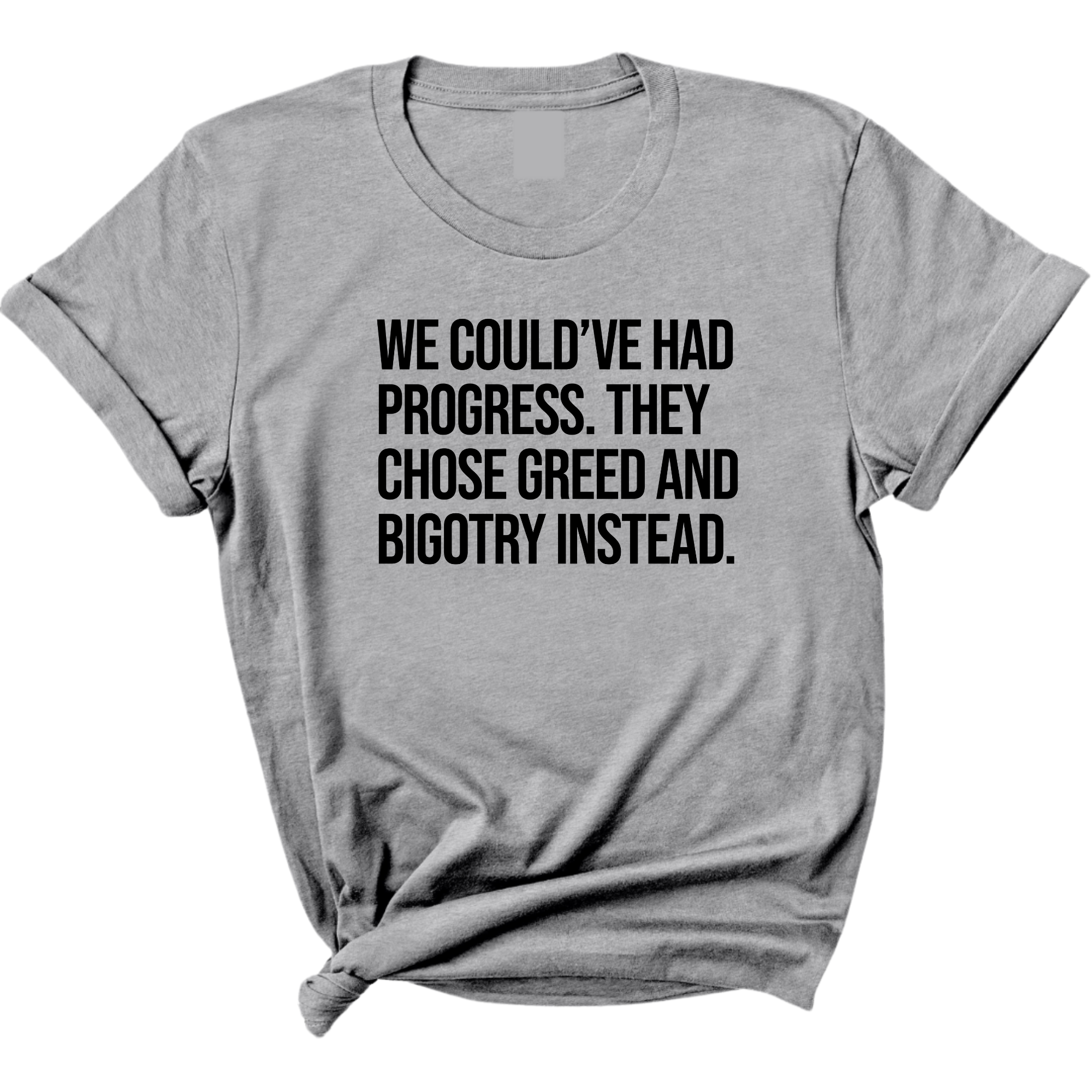 We Could’ve Had Progress. They Chose Greed and Bigotry Instead Unisex Tee-T-Shirt-The Original God Ain't Petty But I Am