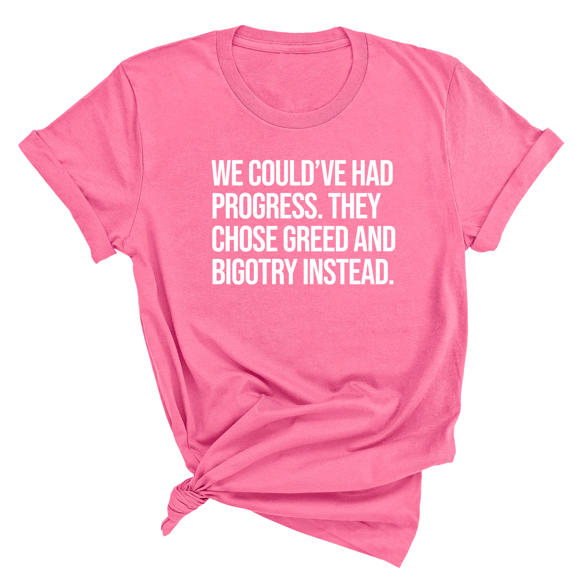 We Could’ve Had Progress. They Chose Greed and Bigotry Instead Unisex Tee-T-Shirt-The Original God Ain't Petty But I Am