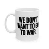 We Don’t Want to Go to War Mug 11oz (White & Black)-Mug-The Original God Ain't Petty But I Am