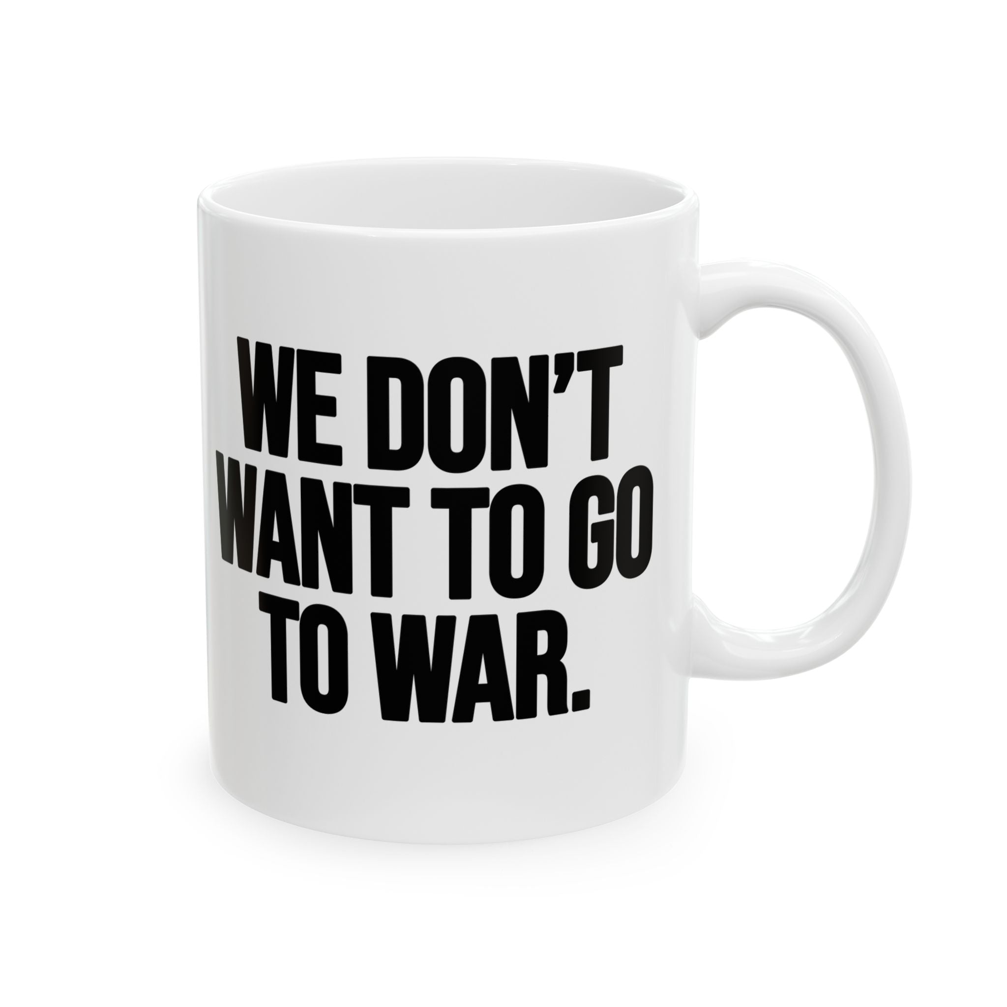 We Don’t Want to Go to War Mug 11oz (White & Black)-Mug-The Original God Ain't Petty But I Am