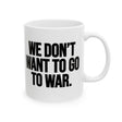 We Don’t Want to Go to War Mug 11oz (White & Black)-Mug-The Original God Ain't Petty But I Am