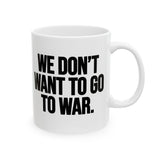 We Don’t Want to Go to War Mug 11oz (White & Black)-Mug-The Original God Ain't Petty But I Am