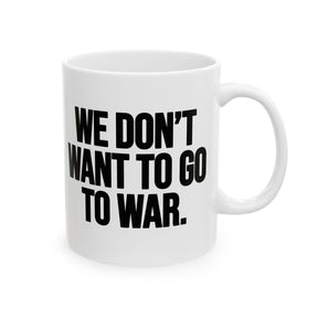We Don’t Want to Go to War Mug 11oz (White & Black)-Mug-The Original God Ain't Petty But I Am