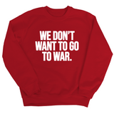 We Don’t Want to Go to War Unisex Sweatshirt-Sweatshirt-The Original God Ain't Petty But I Am