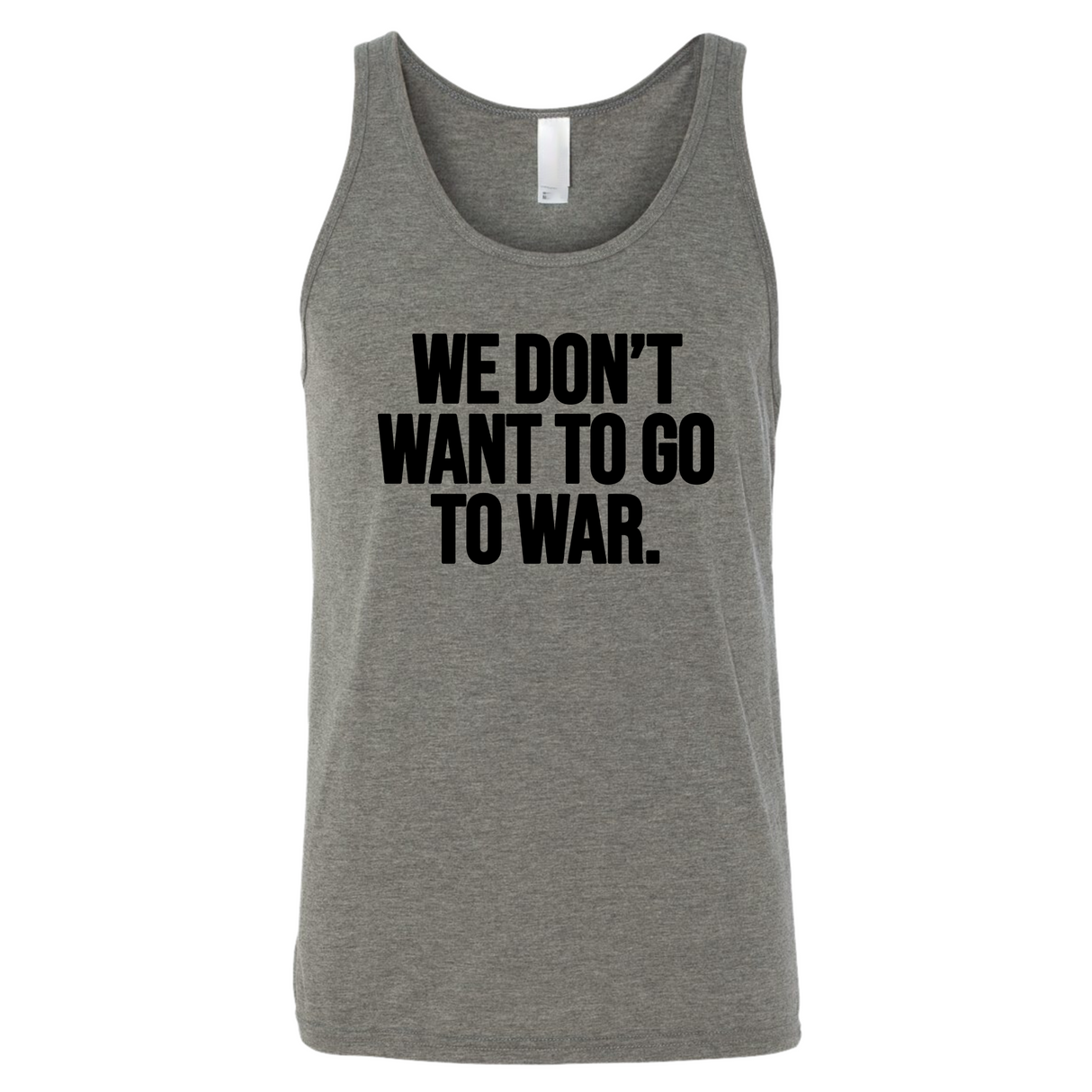 We Don’t Want to Go to War Unisex Tank Top-T-Shirt-The Original God Ain't Petty But I Am