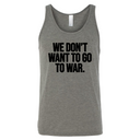 We Don’t Want to Go to War Unisex Tank Top-T-Shirt-The Original God Ain't Petty But I Am