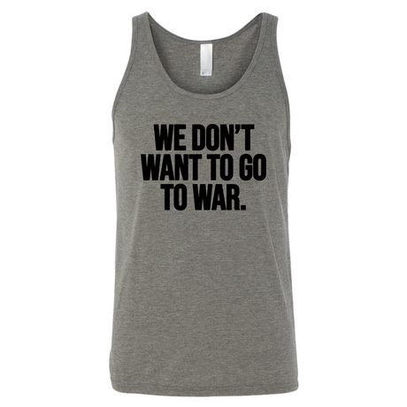 We Don’t Want to Go to War Unisex Tank Top-T-Shirt-The Original God Ain't Petty But I Am