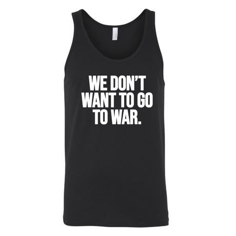 We Don’t Want to Go to War Unisex Tank Top-T-Shirt-The Original God Ain't Petty But I Am
