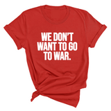 We Don’t Want to Go to War Unisex Tee-T-Shirt-The Original God Ain't Petty But I Am