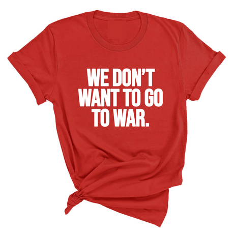 We Don’t Want to Go to War Unisex Tee-T-Shirt-The Original God Ain't Petty But I Am