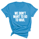 We Don’t Want to Go to War Unisex Tee-T-Shirt-The Original God Ain't Petty But I Am