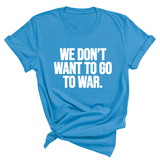 We Don’t Want to Go to War Unisex Tee-T-Shirt-The Original God Ain't Petty But I Am