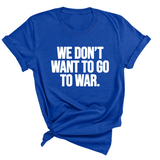 We Don’t Want to Go to War Unisex Tee-T-Shirt-The Original God Ain't Petty But I Am