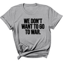 We Don’t Want to Go to War Unisex Tee-T-Shirt-The Original God Ain't Petty But I Am