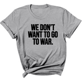 We Don’t Want to Go to War Unisex Tee-T-Shirt-The Original God Ain't Petty But I Am