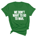 We Don’t Want to Go to War Unisex Tee-T-Shirt-The Original God Ain't Petty But I Am