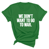We Don’t Want to Go to War Unisex Tee-T-Shirt-The Original God Ain't Petty But I Am