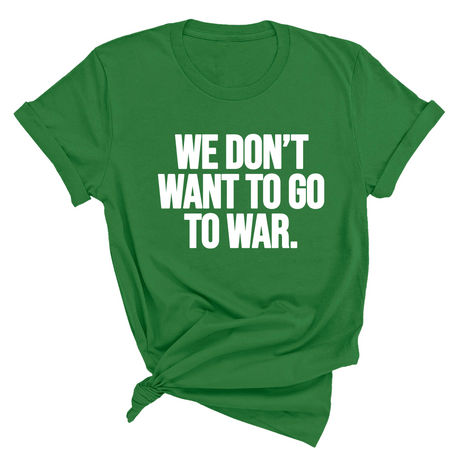 We Don’t Want to Go to War Unisex Tee-T-Shirt-The Original God Ain't Petty But I Am