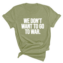 We Don’t Want to Go to War Unisex Tee-T-Shirt-The Original God Ain't Petty But I Am