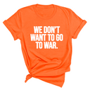 We Don’t Want to Go to War Unisex Tee-T-Shirt-The Original God Ain't Petty But I Am