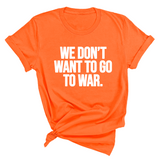 We Don’t Want to Go to War Unisex Tee-T-Shirt-The Original God Ain't Petty But I Am